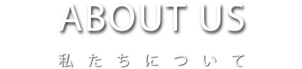 ABOUT US　私たちについて