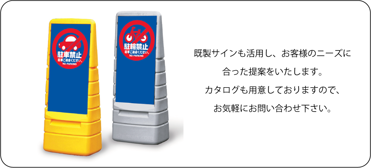 既製サインも活用し、お客様のニーズに合った提案をいたします。カタログも用意しておりますので、お気軽にお問い合わせ下さい。
